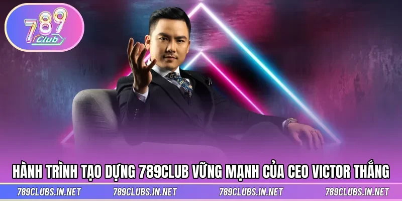 Hành trình truyền cảm hứng tạo dựng 789CLUB thành công