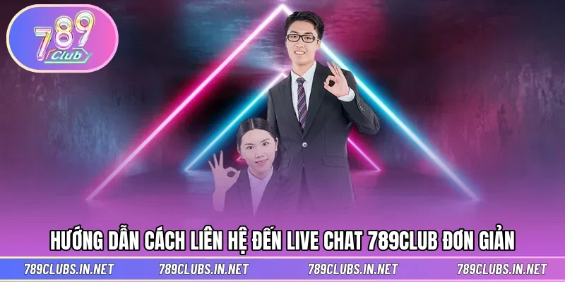Hướng dẫn từng bước liên hệ đến live chat 789CLUB