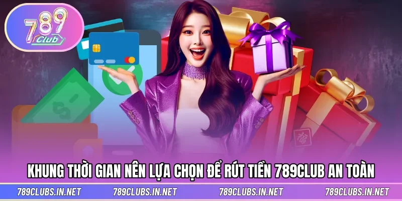 Khung giờ nên lựa chọn để rút tiền diễn ra suôn sẻ