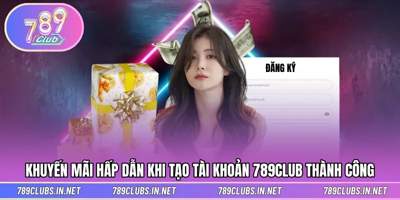 Ưu đãi ấn tượng khi mở tài khoản cho newbie tại 789CLUB