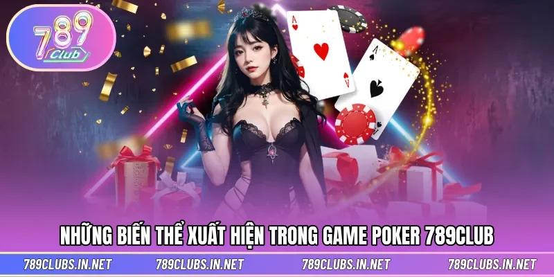 Đa dạng biến thể xuất hiện trong ván chơi Poker