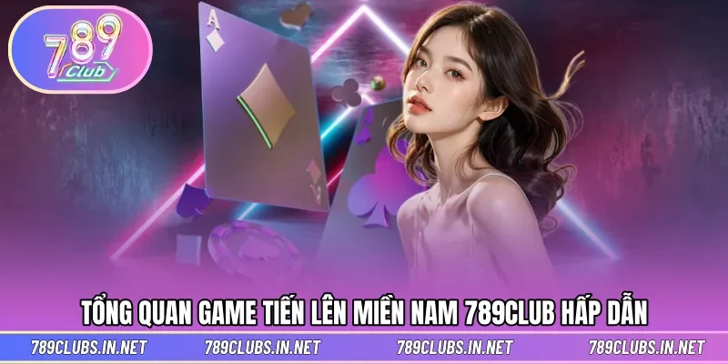 Giới thiệu thông tin game tiến lên ấn tượng tại 789CLUB