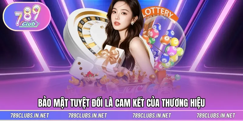 Bảo mật tuyệt đối là cam kết của thương hiệu