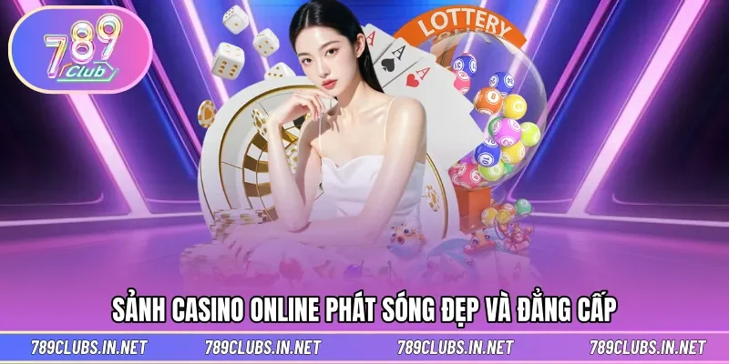 Sảnh casino online phát sóng đẹp và đẳng cấp